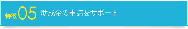 特徴5.助成金の申請をサポート