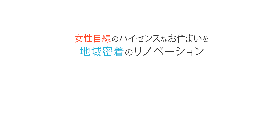 女性目線のハイセンスなお住まいを　地域密着のリノベーション