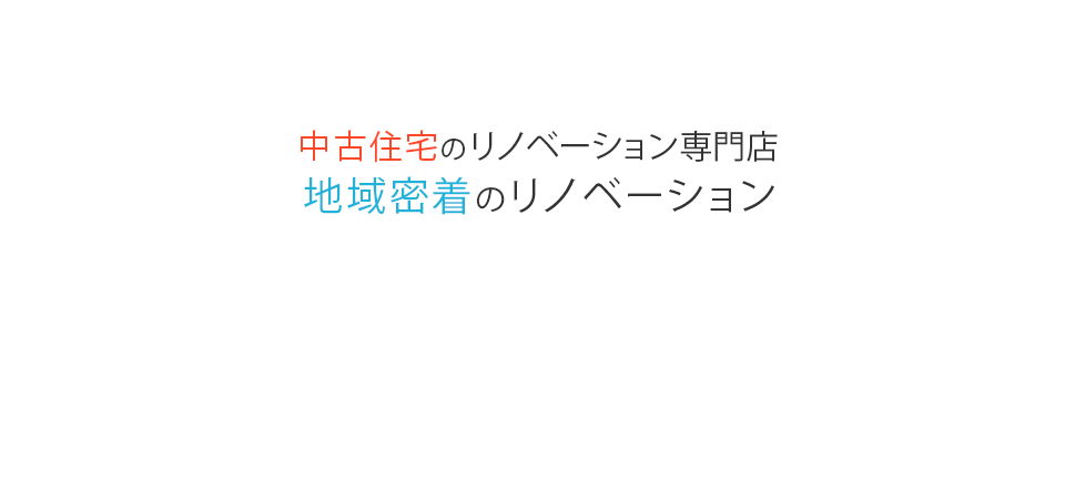 中古住宅のリノベーション専門店　地域密着のリノベーション