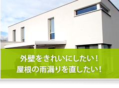 外壁をきれいにしたい！屋根の雨漏りを直したい！